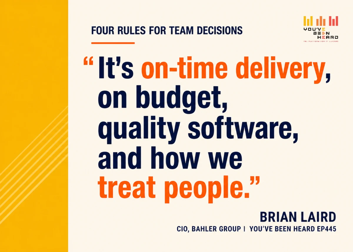 Quote card, You&rsquo;ve Been Heard episode 445, four rules for team decisions: &ldquo;It&rsquo;s on-time delivery, on budget, quality software, and how we treat people.&rdquo;